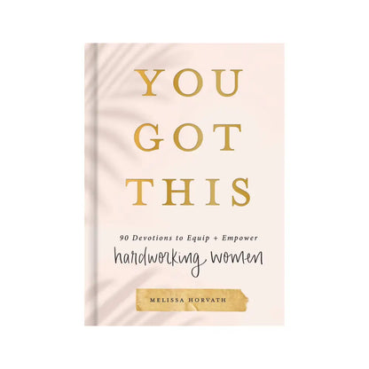 You Got This: 90 Devotions to Equip and Empower Hardworking Women Devotionals